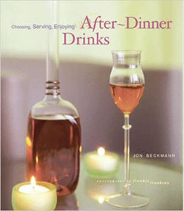 After-Dinner Drinks: Choosing, Serving and Enjoying by Jon Beckmann