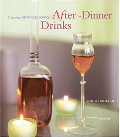 After-Dinner Drinks: Choosing, Serving and Enjoying by Jon Beckmann