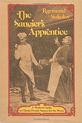 The Saucier's Apprentice: A Modern Guide to Classic French Sauces for the Home by Raymond Sokolov