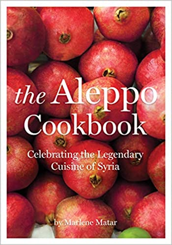 The Aleppo Cookbook Celebrating the Legendary Cuisine of Syria by Marlene Matar