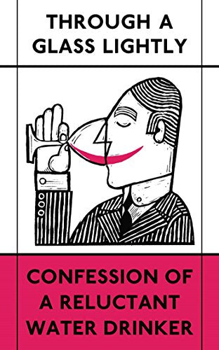 Through a Glass Lightly: Confession of a Reluctant Water Drinker  by Thomas Tylston Greg