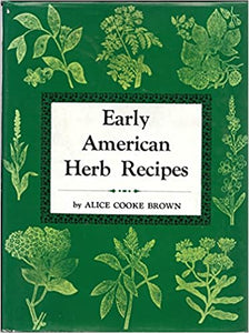 Early American Herb Recipes by Alice Cooke Brown