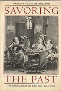 Savoring the Past The French Kitchen and Table from 1300 to 1789 by Barbara Ketcham Wheaton