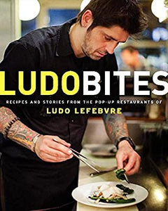 LudoBites Recipes and Stories From the Pop-Up Restaurants of Ludo Lefebvre by Ludo Lefebvre