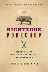 Righteous Porkchop: Finding a Life and Good Food Beyond Factory Farms  by Nicolette Hahn Niman
