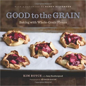 Good to the Grain: Baking with Whole-Grain Flours by Kim Boyce