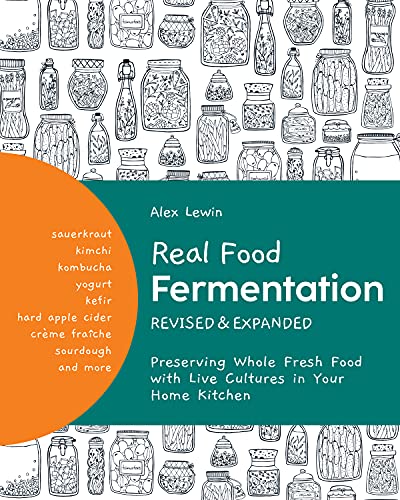 Real Food Fermentation, Revised and Expanded: Preserving Whole Fresh Food with Live Cultures in Your Home Kitchen by Alex Lewin