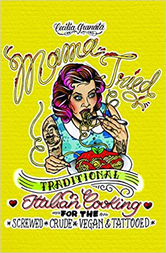 Mama Tried Traditional Italian Cooking For the Screwed, Crude, Vegan & Tattooed by Cecilia Granata