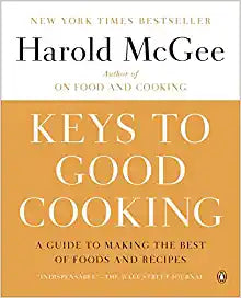 Keys to Good Cooking A Guide To Making the Best of Food and Recipes by Harold McGee