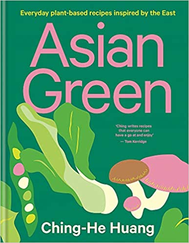 Asian Green Everyday Plant-Based Recipes Inspired by the East by Ching-He Huang