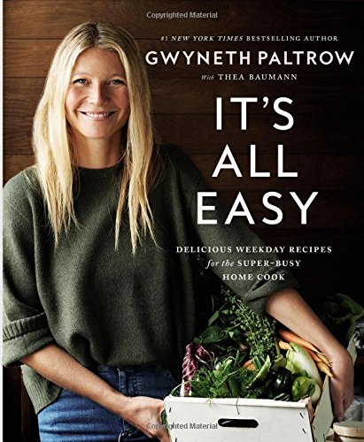 It's All Easy  Delicious Weekday Recipes for the Super Busy Home Cook by Gwyneth Paltrow