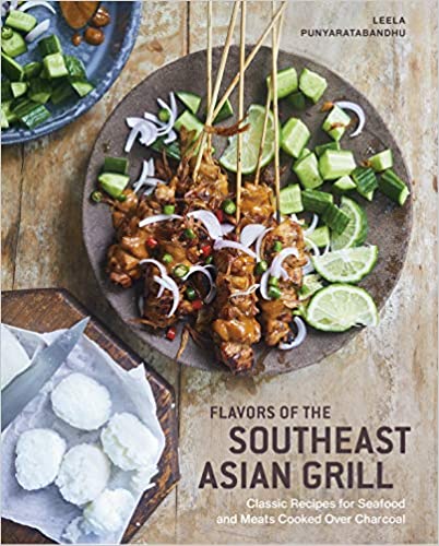 Flavors of the Southeast Asian Grill: Classic Recipes for Seafood and Meats Cooked Over Charcoal by Leela Punyaratabundhu