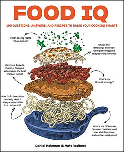 Food IQ: 100 Questions, Answers, and Recipes to Raise Your Cooking Smarts by Daniel Holzman and Matt Rodbard