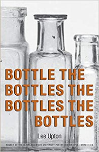 Bottle the Bottles the Bottles the Bottles by Lee Upton