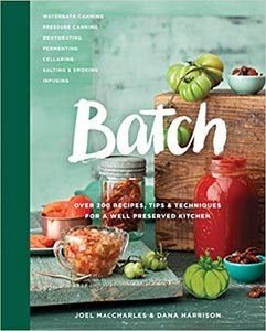 Batch Over 200 Recipes, Tips & Techniques For A Well Preserved Kitchen by Joel MacCharles