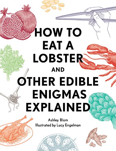 How to Eat a Lobster: And Other Edible Enigmas Explained by Ashley Blom