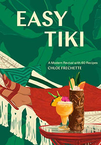 Easy Tiki A Modern Revival with 60 Recipes by Chloe Frechette