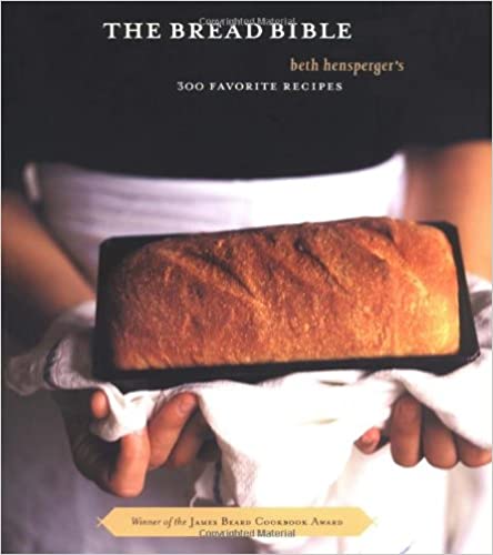 The Bread Bible: 300 Favorite Recipes by Beth Hensperger