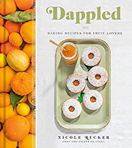 Dappled: Baking Recipes for Fruit Lovers A Cookbook by Nicole Rucker
