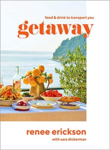 Getaway Food & Drink To Transport You by Renee Erickson