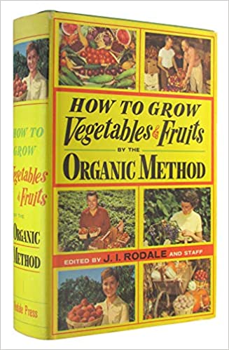How to Grow Vegetables & Fruits by the Organic Method edited by J.I.Rodale and staff
