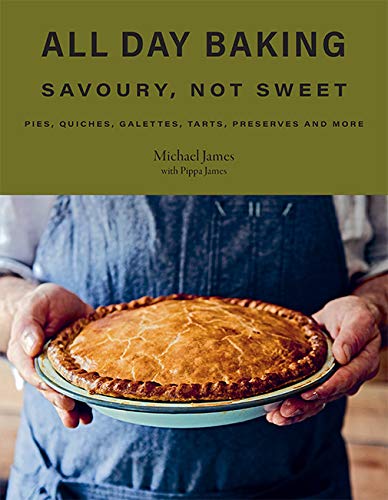 All Day Baking Savoury, Not Sweet by Michael James with Pippa James