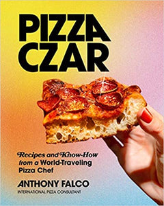 Pizza Czar: Recipes and Know-How from a World-Traveling Pizza Chef by Anthony Falco