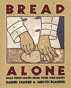 Bread Alone Bold Fresh Loaves From Your Own Hands by Daniel Leader