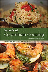 Secrets of Colombian Cooking, Expanded Edition by Patricia McCausland-Gallo