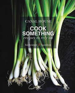 Canal House: Cook Something Recipes To Rely On by Hirsheimer & Hamilton