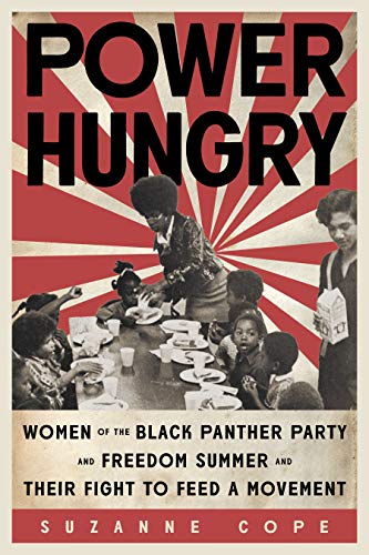 Power Hungry: Women of the Black Panther Party and Freedom Summer and Their Fight to Feed a Movement by Suzanne Cope