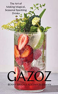 Gazoz: The Art of Making Magical, Seasonal Sparkling Drinks by Benny Briga & Adeena Sussman