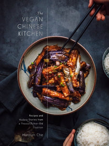 The Vegan Chinese Kitchen: Recipes and Modern Stories from a Thousand-Year-Old Tradition by Hannah Che
