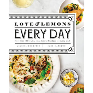 Love & Lemons Every Day More Than 100 Bright,  Plant-Forward Recipes For Every Meal by Jeanine Donofrio