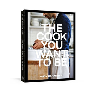 The Cook You Want To Be by Andy Baraghani