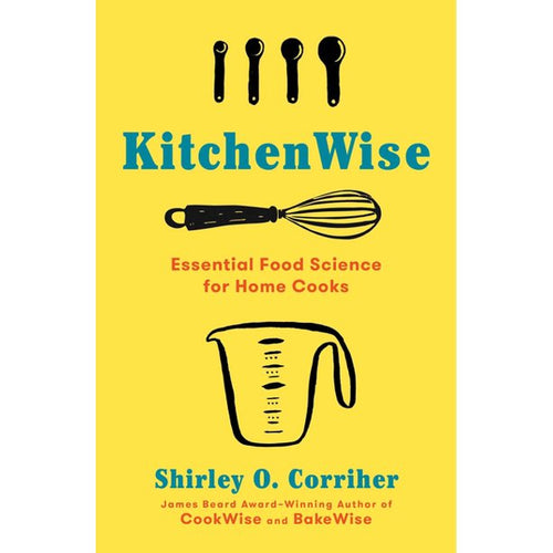 KitchenWise : Essential Food Science for Home Cooks by Shirley O Corriher