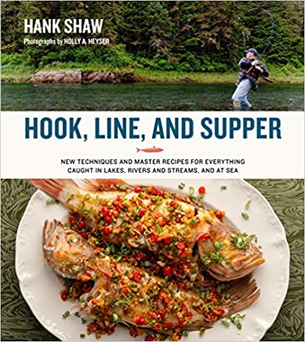 Hook, Line and Supper: New Techniques and Master Recipes for Everything Caught in Lakes, Rivers, Streams and Sea  by Hank Shaw