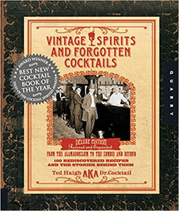 Vintage Spirits and Forgotten Cocktails: From the Alamagoozlum to the Zombie 100 Rediscovered Recipes and the Stories Behind Them by Ted Haigh