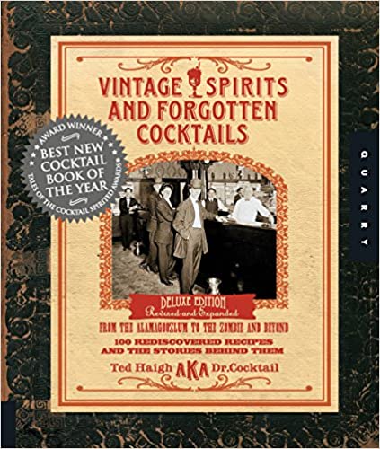 Vintage Spirits and Forgotten Cocktails: From the Alamagoozlum to the Zombie 100 Rediscovered Recipes and the Stories Behind Them by Ted Haigh