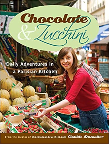 Chocolate & Zucchini: Daily Adventures in a Parisian Kitchen by Clotilde Dusoulier