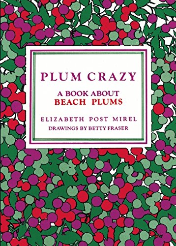 Plum Crazy: A Book About Beach Plums by Elizabeth Post Mirel