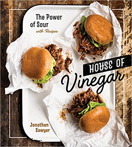 House of Vinegar The Power of Sour With Recipes by Jonathon Sawyer