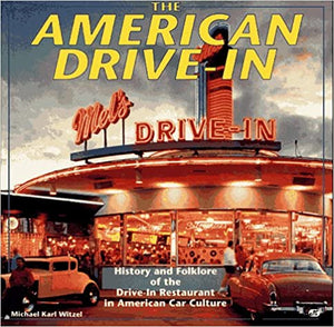 The American Drive-In: History and Folklore of the Drive-in Restaurant in American Car Culture by Michael Karl Witzel