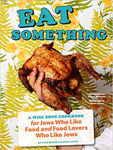 Eat Something A Wise Sons Cookbook For Jews Who Like Food and Food Lovers Who Like Jews by Evan Bloom and Rachel Levin