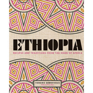 Ethiopia Recipes and Traditions From the Horn of Africa by Yohanis Gebreyesus