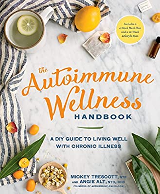 The Autoimmune Wellness Handbook A DIY Guide to Living Well with Chronic Illness by Mickey Trescott