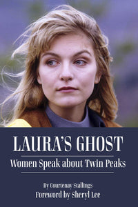 Laura's Ghost: Women Speak about Twin Peaks by Courtenay Stallings / foreword by Sheryl Lee