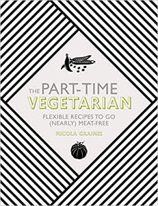 Part Time Vegetarian Flexible Recipes to Go Nearly Meat Free by Nicola Graimes