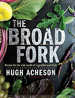Broad Fork: Recipes for the Wide World of Vegetables and Fruits by Hugh Acheson