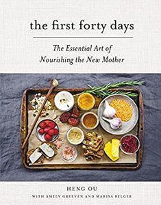 The First Forty Days The Essential Art of Nourishing the New Mother by Heng Ou